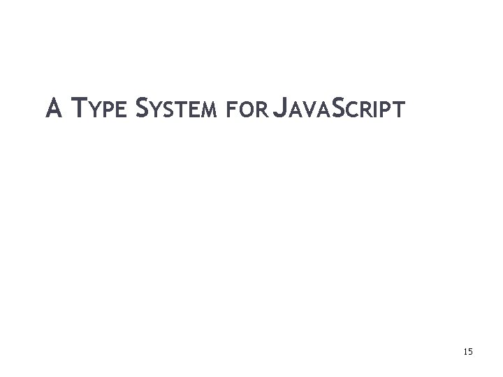A TYPE SYSTEM FOR JAVASCRIPT 15 