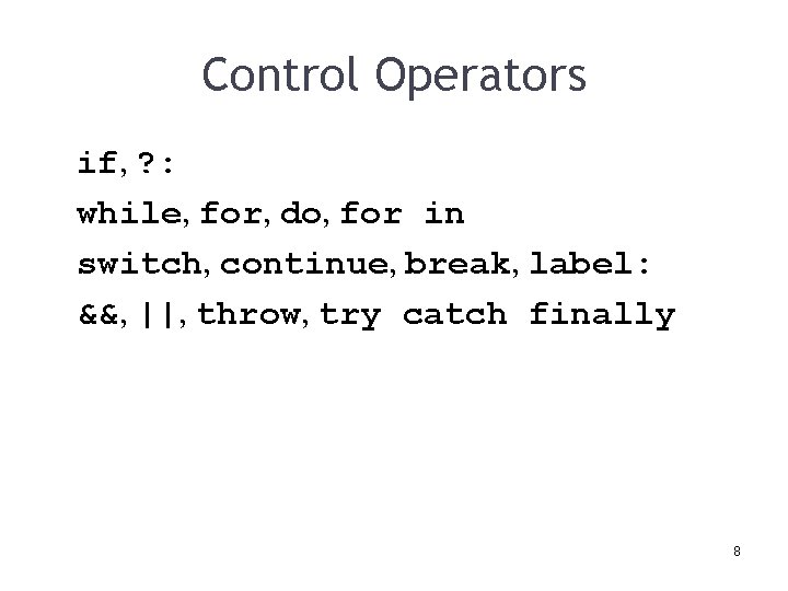 Control Operators if, ? : while, for, do, for in switch, continue, break, label: