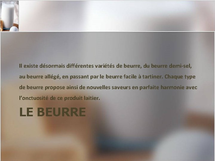 Il existe désormais différentes variétés de beurre, du beurre demi-sel, au beurre allégé, en