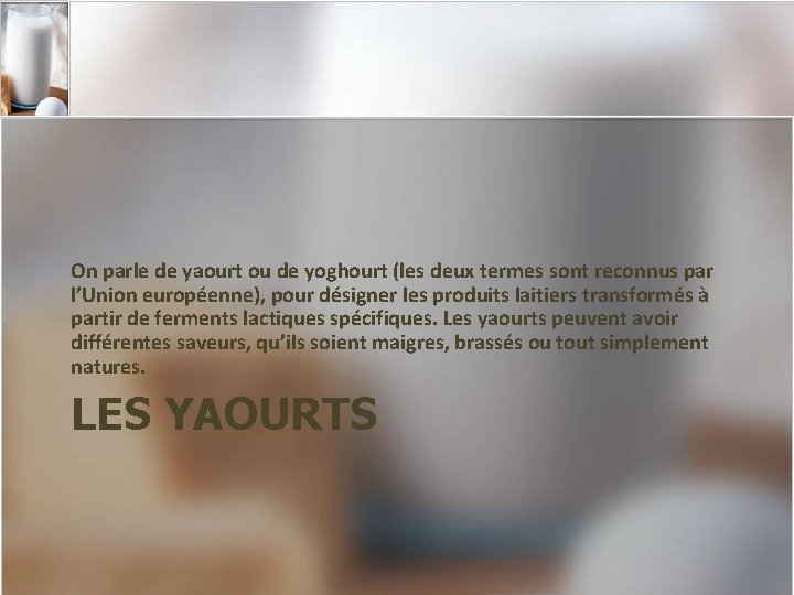 On parle de yaourt ou de yoghourt (les deux termes sont reconnus par l’Union