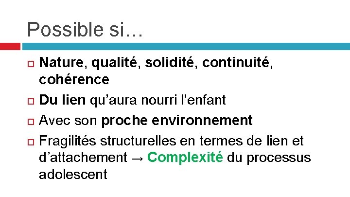 Possible si… Nature, qualité, solidité, continuité, cohérence Du lien qu’aura nourri l’enfant Avec son