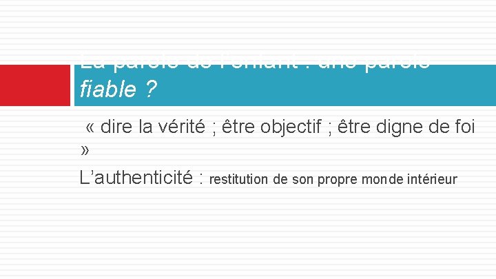 La parole de l’enfant : une parole fiable ? « dire la vérité ;