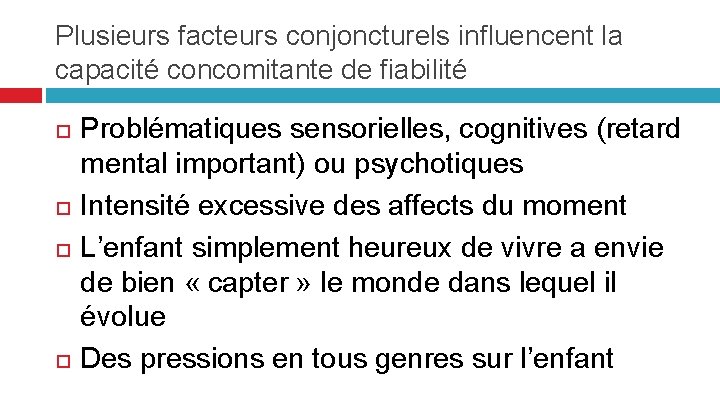 Plusieurs facteurs conjoncturels influencent la capacité concomitante de fiabilité Problématiques sensorielles, cognitives (retard mental
