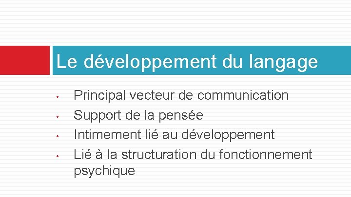 Le développement du langage • • Principal vecteur de communication Support de la pensée