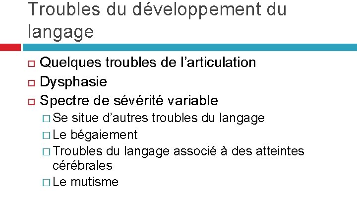 Troubles du développement du langage Quelques troubles de l’articulation Dysphasie Spectre de sévérité variable