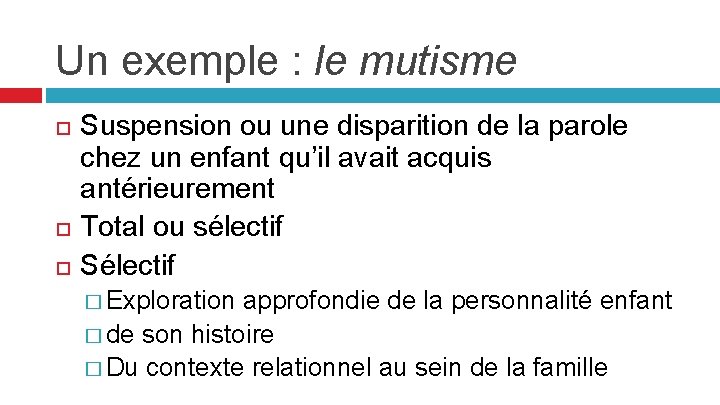 Un exemple : le mutisme Suspension ou une disparition de la parole chez un