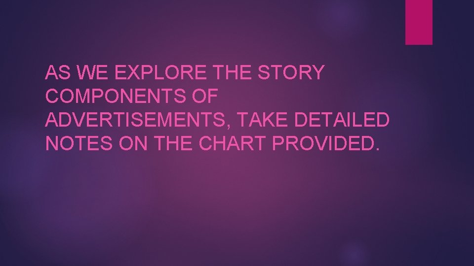 AS WE EXPLORE THE STORY COMPONENTS OF ADVERTISEMENTS, TAKE DETAILED NOTES ON THE CHART
