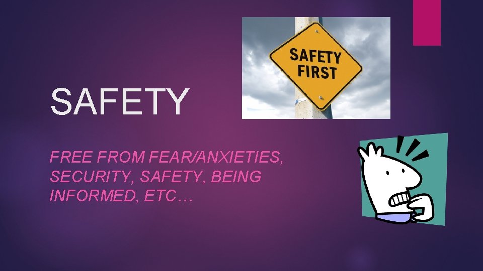 SAFETY FREE FROM FEAR/ANXIETIES, SECURITY, SAFETY, BEING INFORMED, ETC… 
