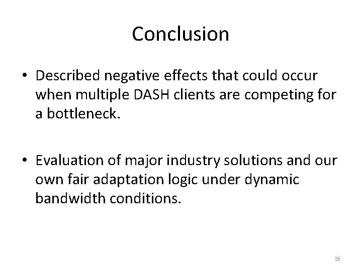 Conclusion • Described negative effects that could occur when multiple DASH clients are competing