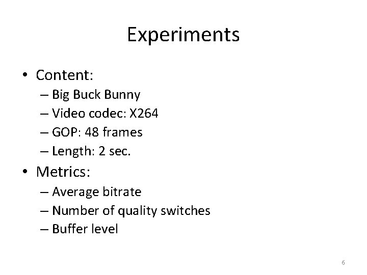 Experiments • Content: – Big Buck Bunny – Video codec: X 264 – GOP: