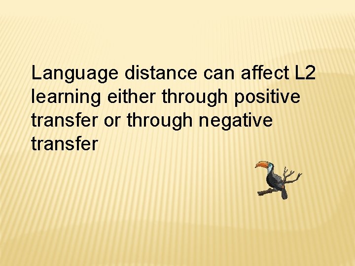 Language distance can affect L 2 learning either through positive transfer or through negative Language distance can affect L 2 learning either through positive transfer or through negative