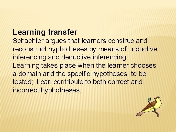 Learning transfer Schachter argues that learners construc and reconstruct hyphotheses by means of inductive Learning transfer Schachter argues that learners construc and reconstruct hyphotheses by means of inductive