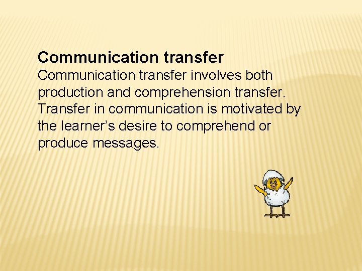 Communication transfer involves both production and comprehension transfer. Transfer in communication is motivated by Communication transfer involves both production and comprehension transfer. Transfer in communication is motivated by