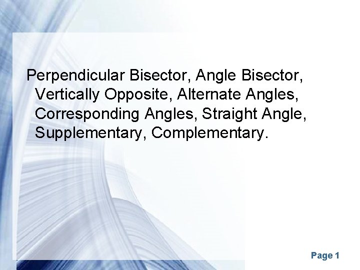 Perpendicular Bisector, Angle Bisector, Vertically Opposite, Alternate Angles, Corresponding Angles, Straight Angle, Supplementary, Complementary.