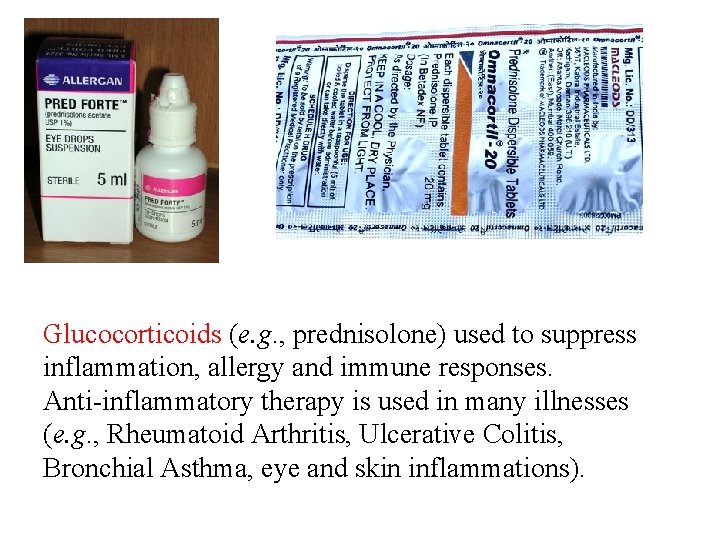 Glucocorticoids (e. g. , prednisolone) used to suppress inflammation, allergy and immune responses. Anti-inflammatory