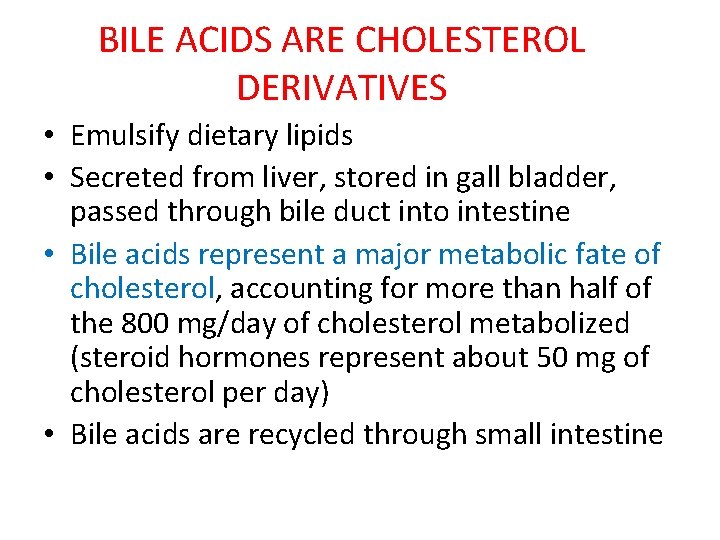 BILE ACIDS ARE CHOLESTEROL DERIVATIVES • Emulsify dietary lipids • Secreted from liver, stored