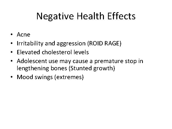 Negative Health Effects Acne Irritability and aggression (ROID RAGE) Elevated cholesterol levels Adolescent use