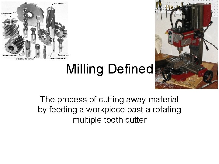 Milling Defined The process of cutting away material by feeding a workpiece past a