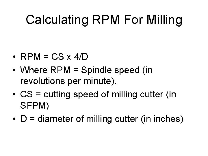 Calculating RPM For Milling • RPM = CS x 4/D • Where RPM =