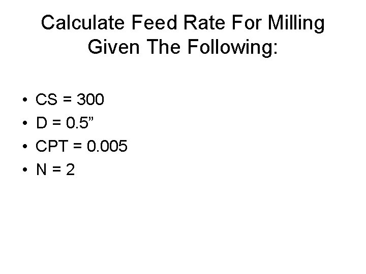 Calculate Feed Rate For Milling Given The Following: • • CS = 300 D