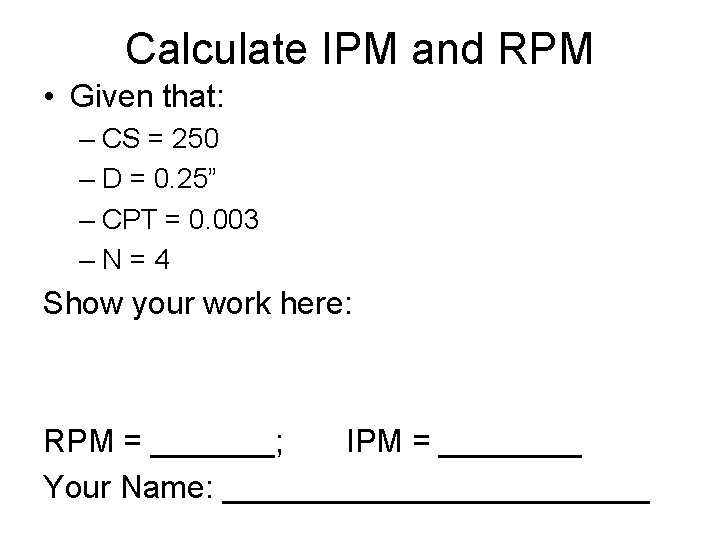 Calculate IPM and RPM • Given that: – CS = 250 – D =