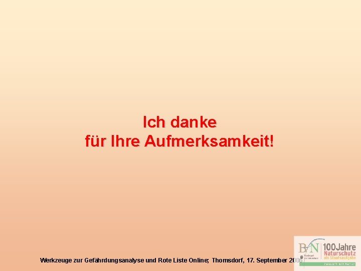 Ich danke für Ihre Aufmerksamkeit! Werkzeuge zur Gefährdungsanalyse und Rote Liste Online; Thomsdorf, 17.