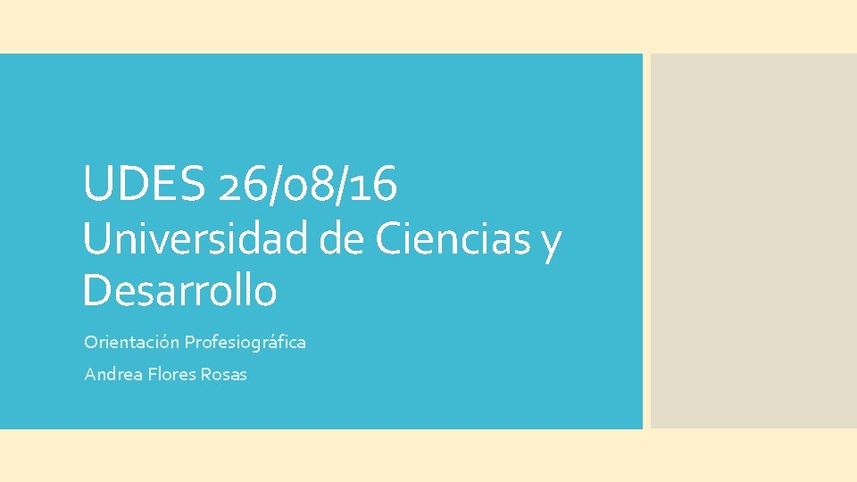 UDES 26/08/16 Universidad de Ciencias y Desarrollo Orientación Profesiográfica Andrea Flores Rosas 