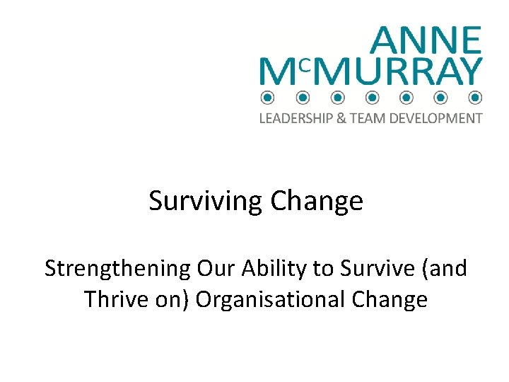 Surviving Change Strengthening Our Ability to Survive (and Thrive on) Organisational Change 