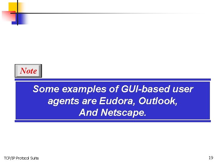 Note Some examples of GUI-based user agents are Eudora, Outlook, And Netscape. TCP/IP Protocol