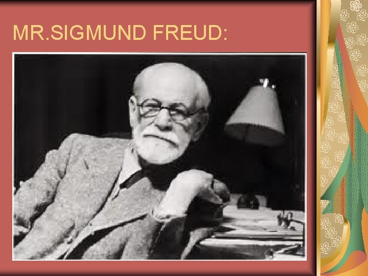 MR. SIGMUND FREUD: 