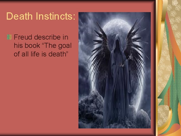 Death Instincts: Freud describe in his book “The goal of all life is death”