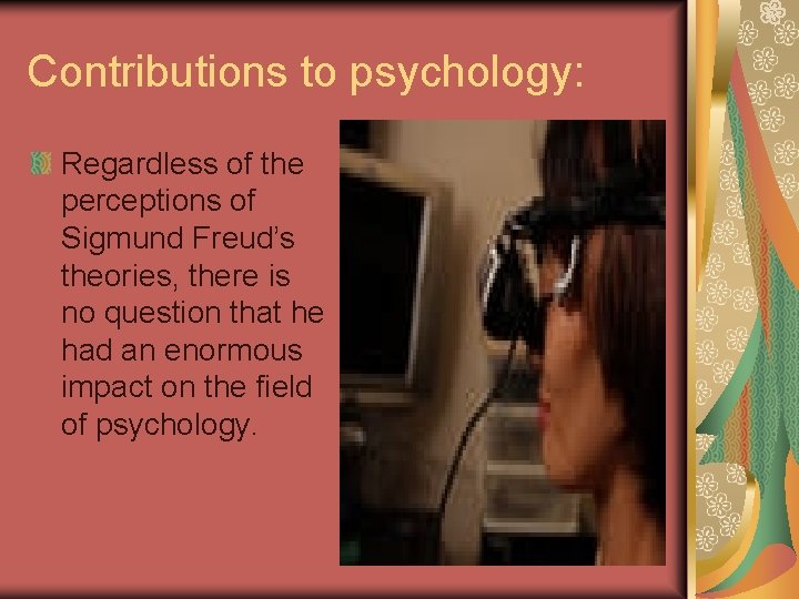 Contributions to psychology: Regardless of the perceptions of Sigmund Freud’s theories, there is no