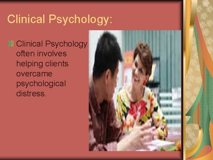 Clinical Psychology: Clinical Psychology often involves helping clients overcame psychological distress. 