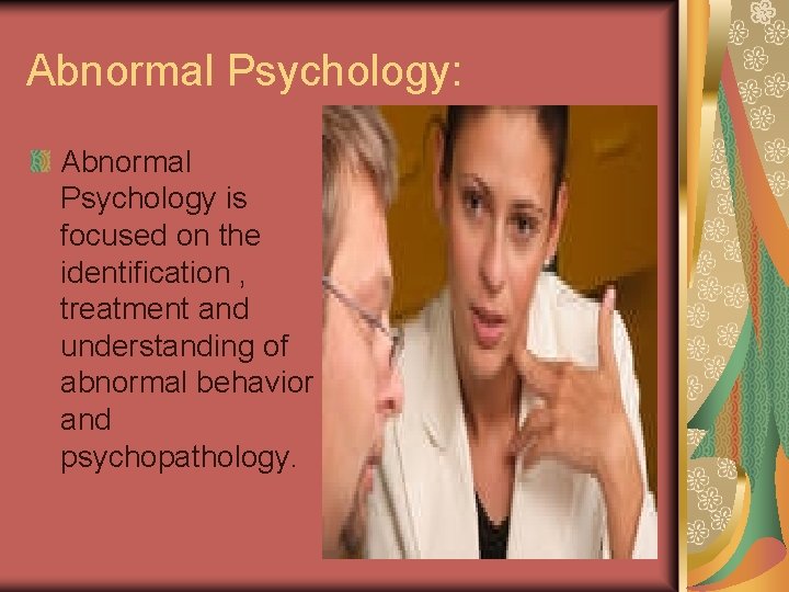 Abnormal Psychology: Abnormal Psychology is focused on the identification , treatment and understanding of