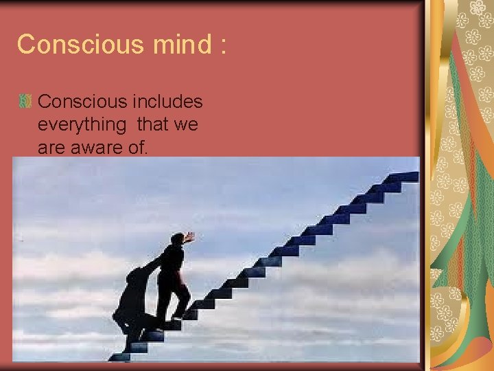 Conscious mind : Conscious includes everything that we are aware of. 