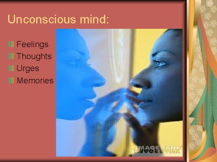 Unconscious mind: Feelings Thoughts Urges Memories 