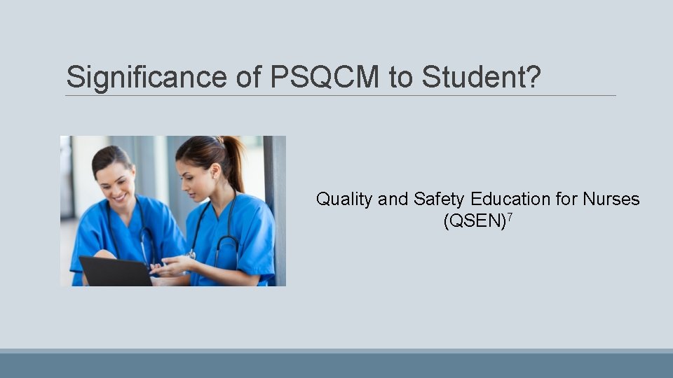 Significance of PSQCM to Student? Quality and Safety Education for Nurses (QSEN)7 