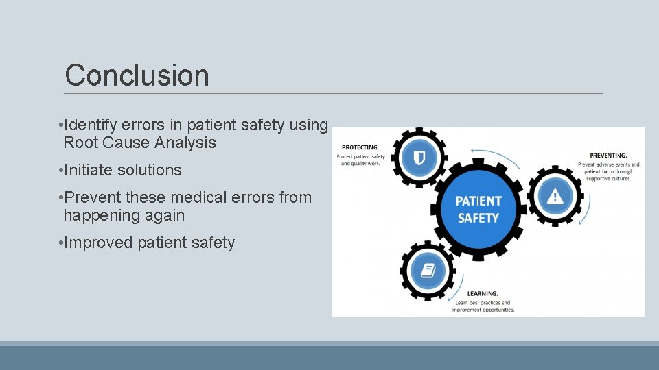 Conclusion • Identify errors in patient safety using Root Cause Analysis • Initiate solutions