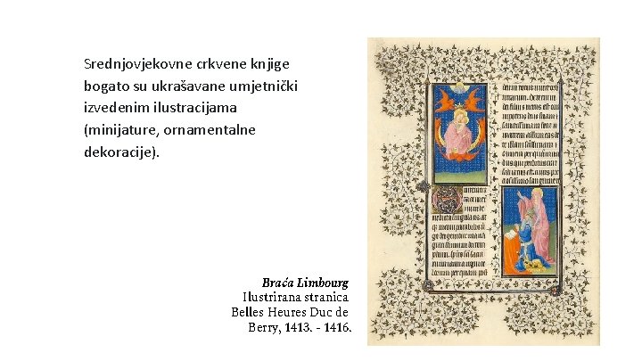Srednjovjekovne crkvene knjige bogato su ukrašavane umjetnički izvedenim ilustracijama (minijature, ornamentalne dekoracije). Braća Limbourg