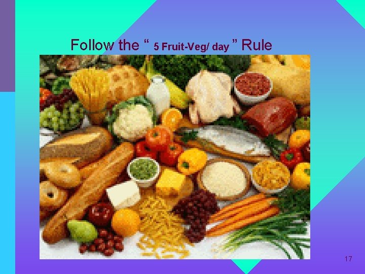 Follow the “ 5 Fruit-Veg/ day ” Rule 17 