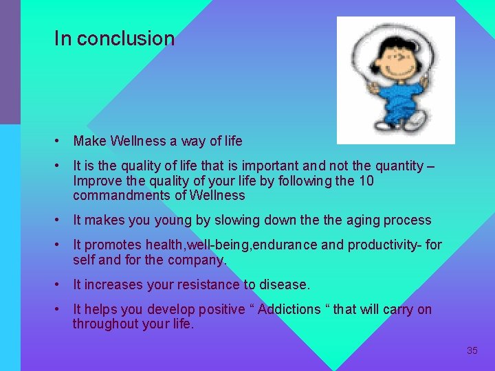 In conclusion • Make Wellness a way of life • It is the quality