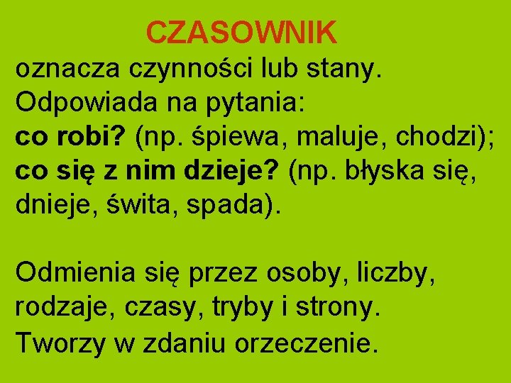 CZASOWNIK oznacza czynności lub stany. Odpowiada na pytania: co robi? (np. śpiewa, maluje, chodzi);