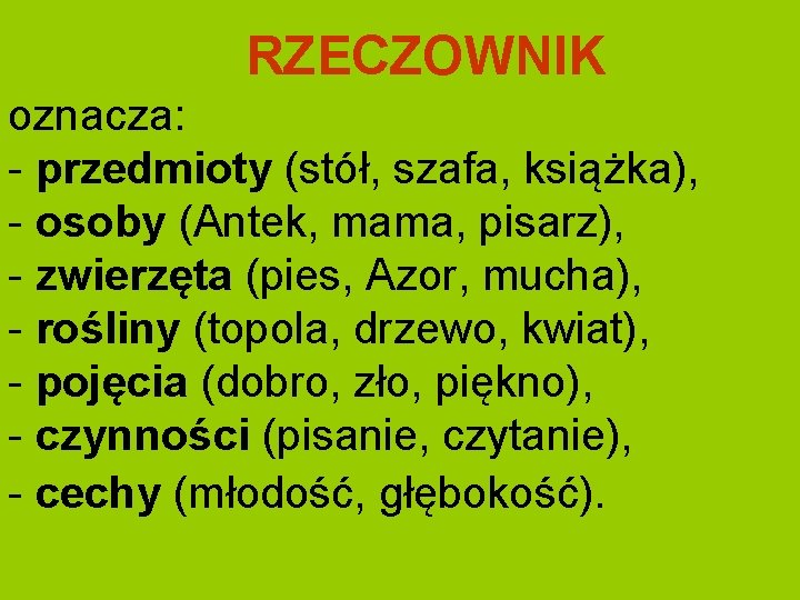 RZECZOWNIK oznacza: - przedmioty (stół, szafa, książka), - osoby (Antek, mama, pisarz), - zwierzęta