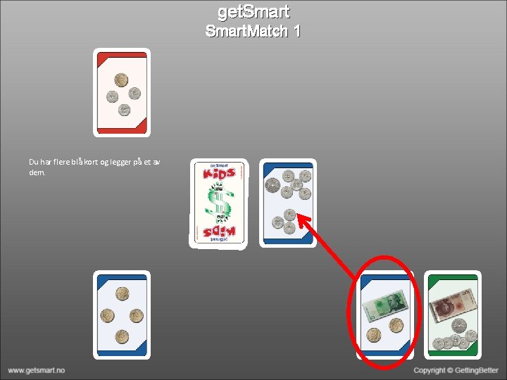 get. Smart. Match 1 Du har flere blå kort og legger på et av