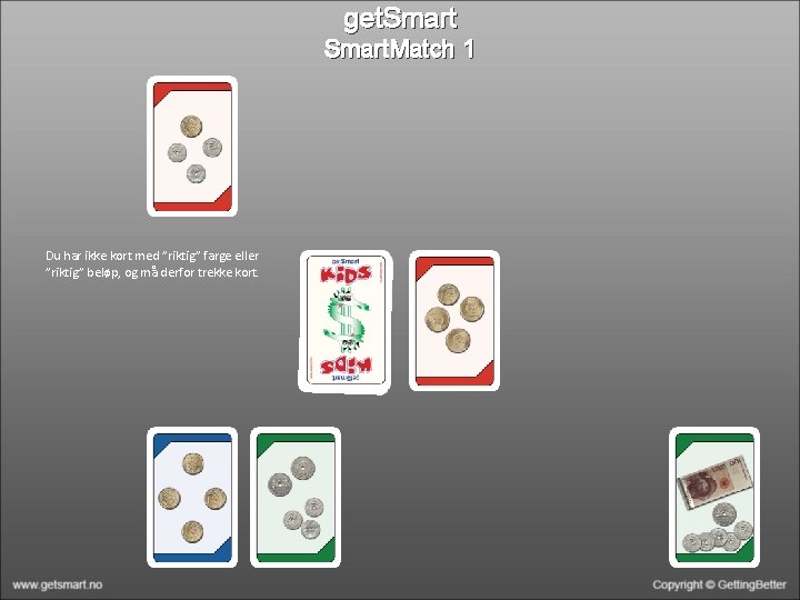 get. Smart. Match 1 Du har ikke kort med ”riktig” farge eller ”riktig” beløp,