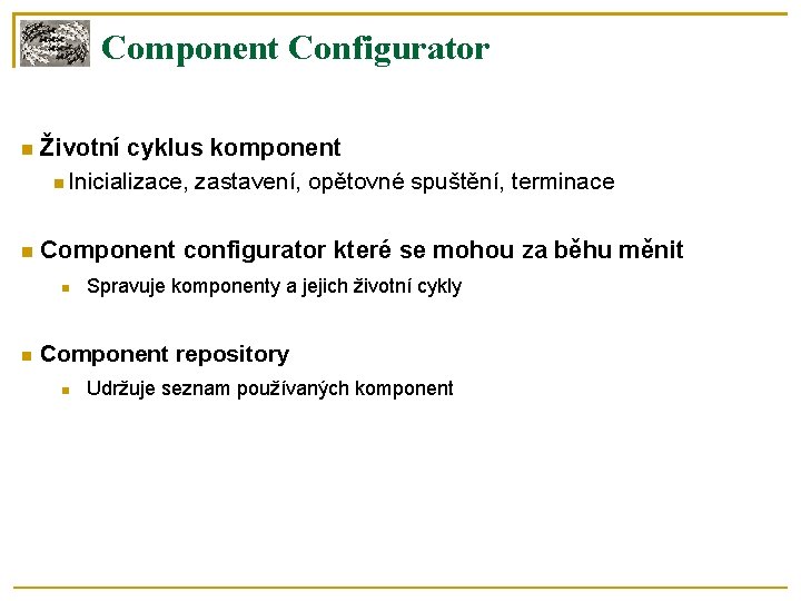 Component Configurator , opětovné spuštění, terminace Životní cyklus komponent Inicializace, zastavení, opětovné spuštění, terminace