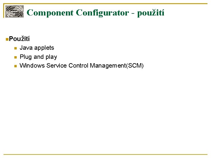 Component Configurator - použití , opětovné spuštění, terminace Použití Java applets Plug and play