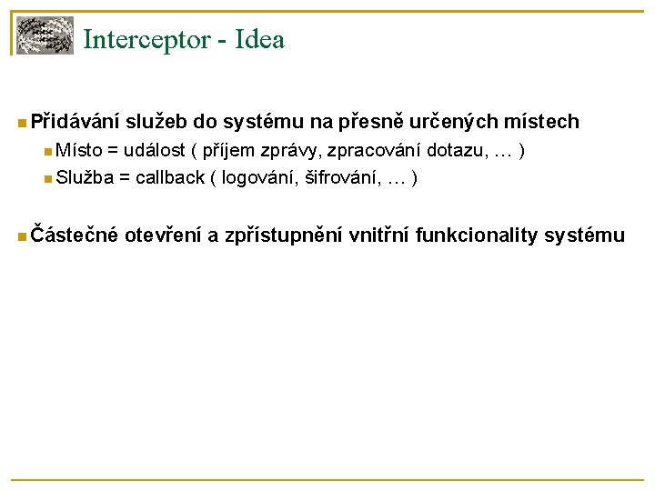 Interceptor - Idea Přidávání služeb do systému na přesně určených místech Místo = událost