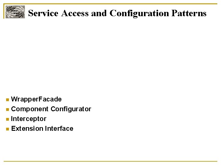Service Access and Configuration Patterns Wrapper. Facade Component Configurator Interceptor Extension Interface 