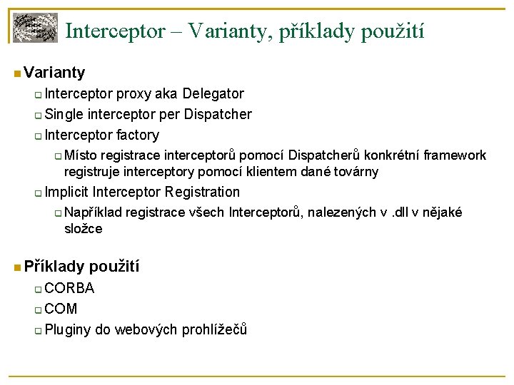 Interceptor – Varianty, příklady použití Varianty Interceptor proxy aka Delegator Single interceptor per Dispatcher